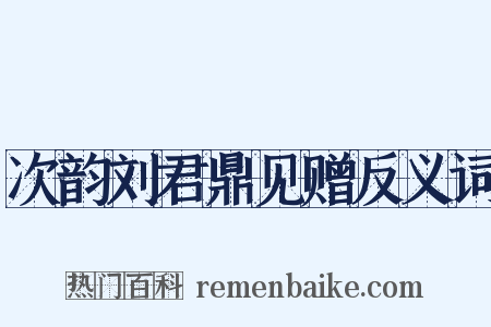 次韵刘君鼎见赠反义词是什么意思的图片